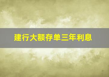 建行大额存单三年利息