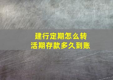 建行定期怎么转活期存款多久到账