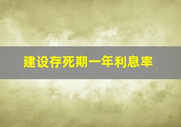 建设存死期一年利息率