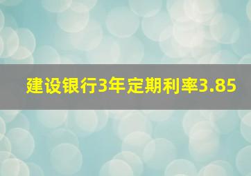 建设银行3年定期利率3.85