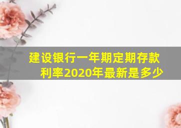 建设银行一年期定期存款利率2020年最新是多少