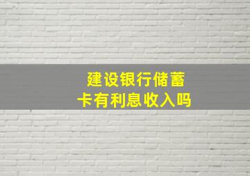 建设银行储蓄卡有利息收入吗