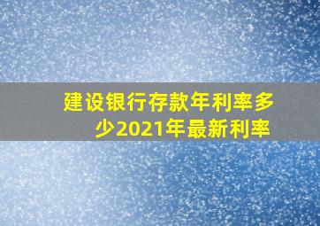 建设银行存款年利率多少2021年最新利率