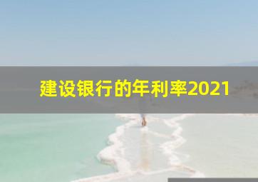 建设银行的年利率2021