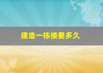 建造一栋楼要多久