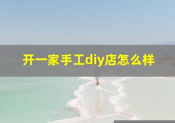 开一家手工diy店怎么样