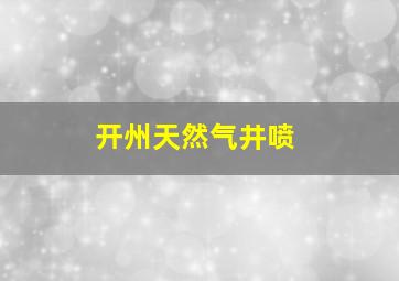 开州天然气井喷