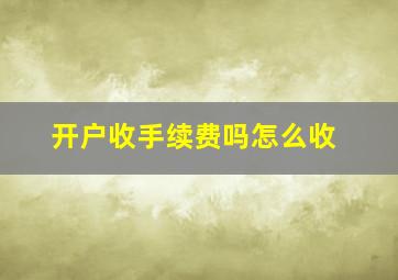 开户收手续费吗怎么收