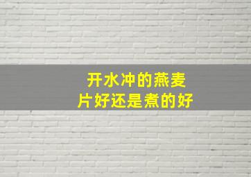 开水冲的燕麦片好还是煮的好