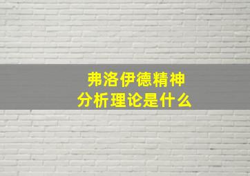 弗洛伊德精神分析理论是什么