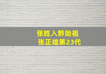 张姓入黔始祖张正雄第23代