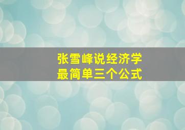 张雪峰说经济学最简单三个公式