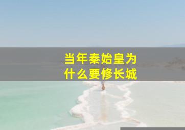 当年秦始皇为什么要修长城