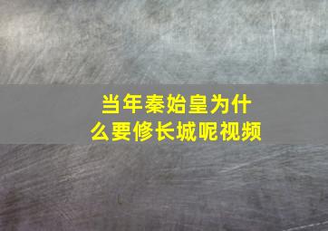 当年秦始皇为什么要修长城呢视频