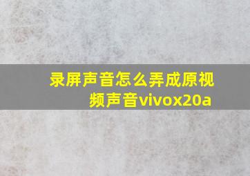 录屏声音怎么弄成原视频声音vivox20a