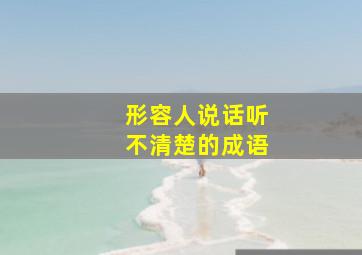 形容人说话听不清楚的成语