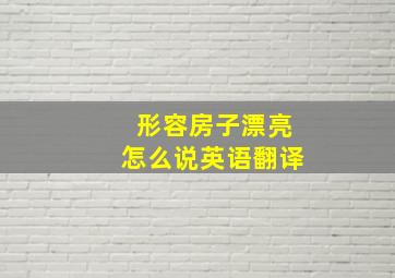 形容房子漂亮怎么说英语翻译