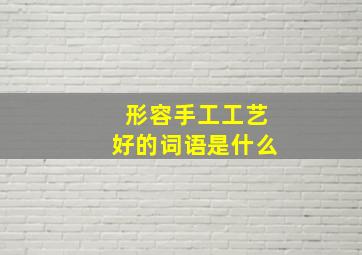 形容手工工艺好的词语是什么