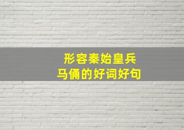 形容秦始皇兵马俑的好词好句