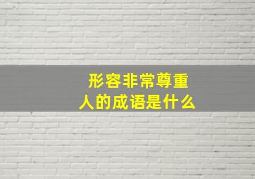 形容非常尊重人的成语是什么