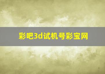 彩吧3d试机号彩宝网