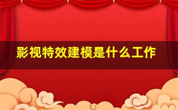 影视特效建模是什么工作