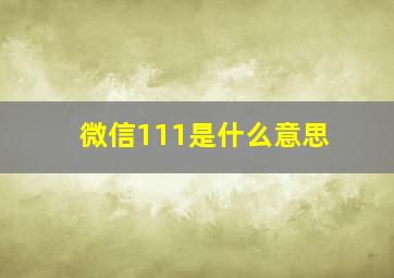 微信111是什么意思