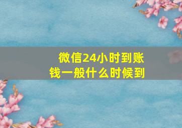 微信24小时到账钱一般什么时候到