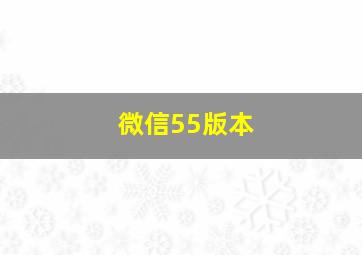 微信55版本