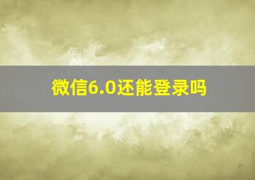 微信6.0还能登录吗