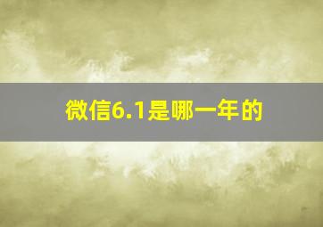 微信6.1是哪一年的