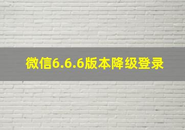 微信6.6.6版本降级登录