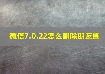 微信7.0.22怎么删除朋友圈