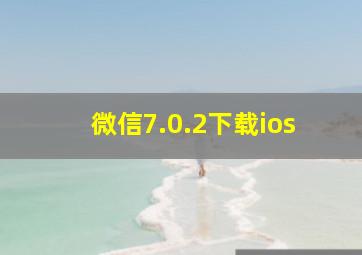 微信7.0.2下载ios