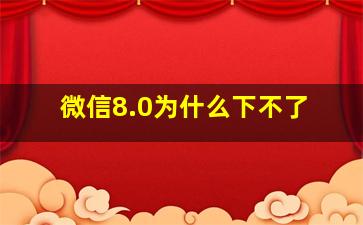 微信8.0为什么下不了