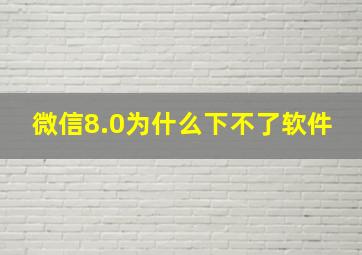 微信8.0为什么下不了软件