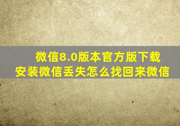 微信8.0版本官方版下载安装微信丢失怎么找回来微信