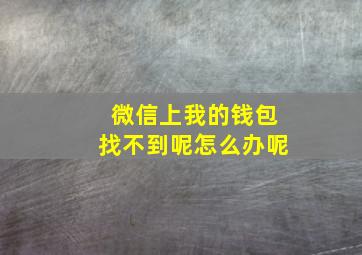 微信上我的钱包找不到呢怎么办呢