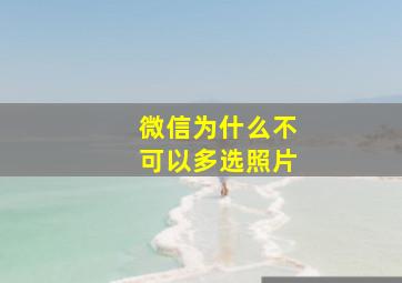 微信为什么不可以多选照片