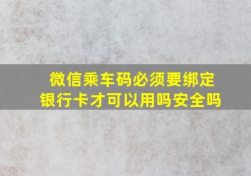 微信乘车码必须要绑定银行卡才可以用吗安全吗