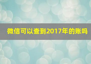 微信可以查到2017年的账吗