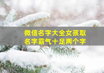 微信名字大全女孩取名字霸气十足两个字