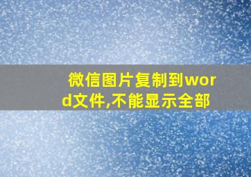 微信图片复制到word文件,不能显示全部