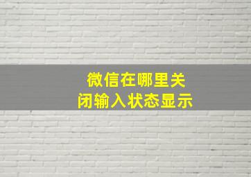 微信在哪里关闭输入状态显示