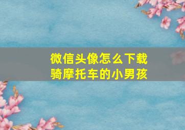 微信头像怎么下载骑摩托车的小男孩