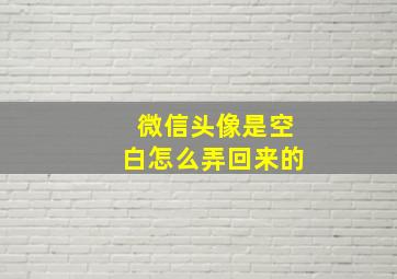 微信头像是空白怎么弄回来的