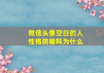 微信头像空白的人性格阴暗吗为什么