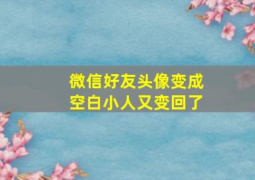 微信好友头像变成空白小人又变回了