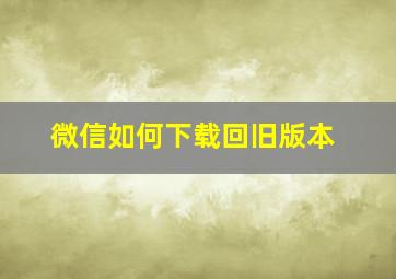 微信如何下载回旧版本