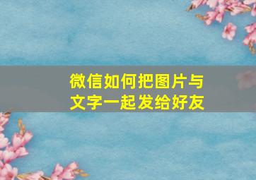 微信如何把图片与文字一起发给好友